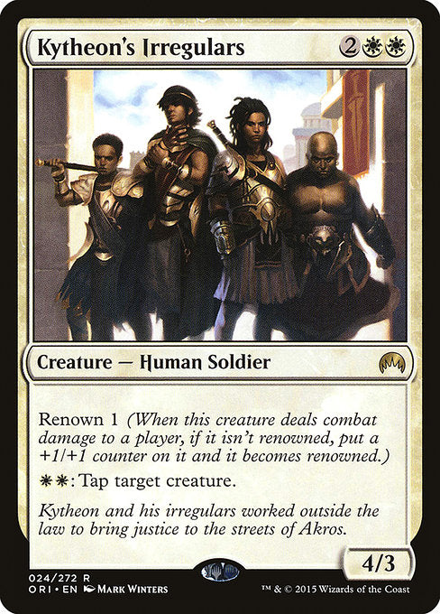 Kytheon's Irregulars
Creature — Human Soldier
Renown 1 (When this creature deals combat damage to a player, if it isn't renowned, put a +1/+1 counter on it and it becomes renowned.)
{W}{W}: Tap target creature.
4/3