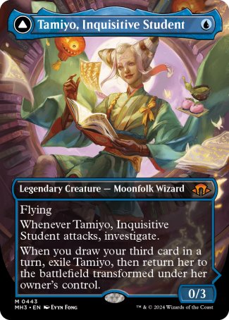 '-Tamiyo, Inquisitive Student

Flying
Whenever Tamiyo att, inves
When you draw your third card in a turn, exile Tamiyo,flip
0/3
Tamiyo, Seasoned Scholar
+2
Until your next turn, whenever a creature attacks you or a planeswalker you control, it gets -1/-0 until end of turn.
-3
Return target instant or sorcery card from your graveyard to your hand. If it's a green card, add one mana of any color.
-7
Ly : 2