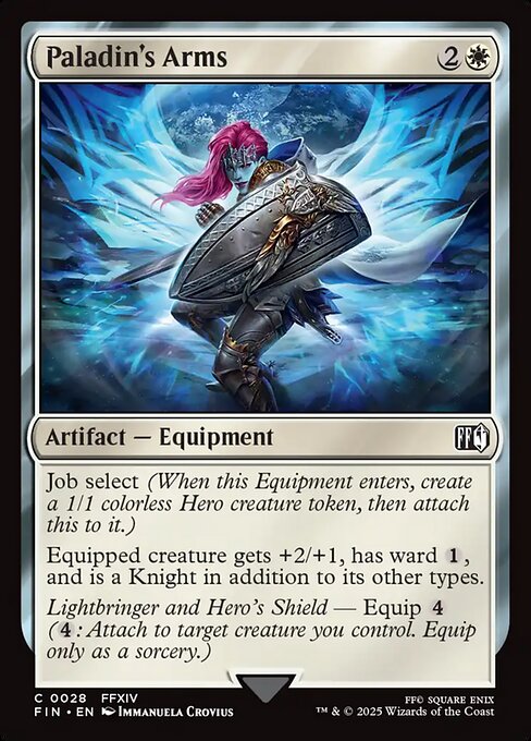 Paladin's Arms
Artifact — Equipment
Job select (When this Equipment enters, create a 1/1 colorless Hero creature token, then attach this to it.)
Equipped creature gets +2/+1, has ward {1}, and is a Knight in addition to its other types.
Lightbringer and Hero's Shield — Equip {4} ({4}: Attach to target creature you control. Equip only as a sorcery.)