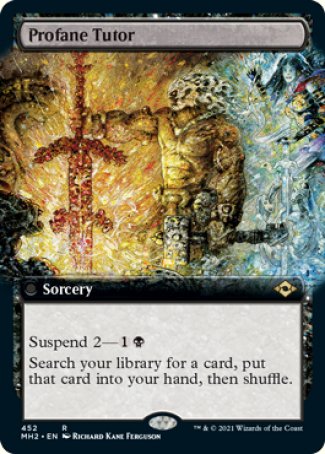 '-Profane Tutor
 Sorcery
Suspend 2 â€” %1%B
Search your library for a card, put that card into your hand, then shuffle.