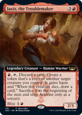 '-Jaxis, the Troublemaker
Legendary Creature â€” Human Warrior
%R, %T, Discard a card: Create a token that's a copy of another target creature you control. It gains haste and "When this token dies, draw a card." Sacrifice it at the beginning of the next end step. Activate only as a sorcery.
Blitz %1%R
2/3