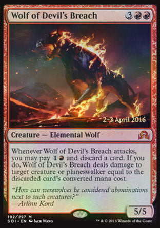 '-Wolf of Devil's Breach
Creature â€” Elemental Wolf
Whenever this creature attacks, you may pay %1%R and discard a card. If you do, this creature deals damage to target creature or planeswalker equal to the discarded card's mana value.
5/5