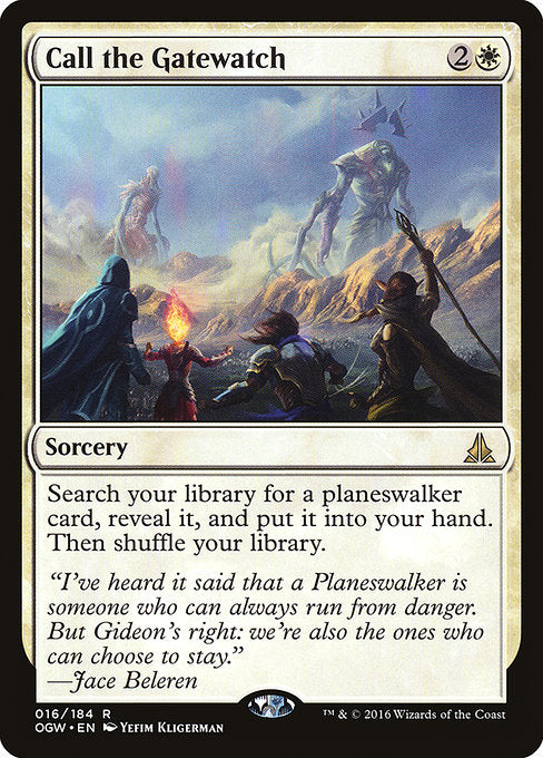 Call the Gatewatch
Sorcery
Search your library for a planeswalker card, reveal it, put it into your hand, then shuffle.
