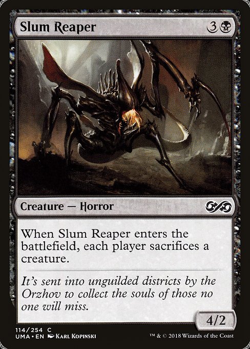 Slum Reaper
Creature — Horror
When this creature enters, each player sacrifices a creature of their choice.
4/2