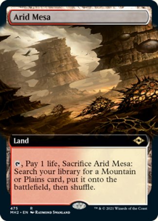 '-Arid Mesa
Land
%T, Pay 1 life, Sacrifice this land: Search your library for a Mountain or Plains card, put it onto the battlefield, then shuffle.