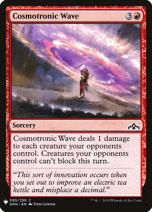 Cosmotronic Wave
Sorcery
Cosmotronic Wave deals 1 damage to each creature your opponents control. Creatures your opponents control can't block this turn.