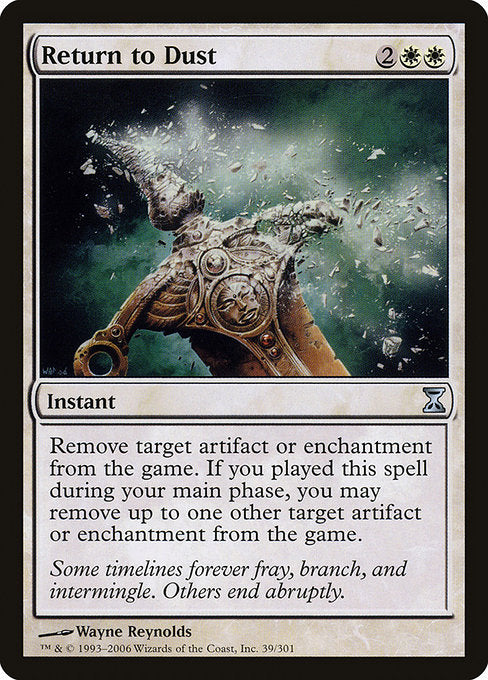 Return to Dust
Instant
Exile target artifact or enchantment. If you cast this spell during your main phase, you may exile up to one other target artifact or enchantment.