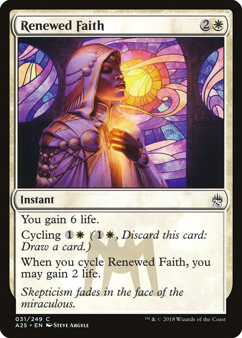 Renewed Faith
Instant
You gain 6 life.
Cycling {1}{W} ({1}{W}, Discard this card: Draw a card.)
When you cycle this card, you may gain 2 life.