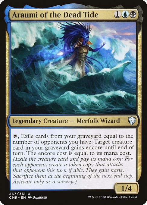 Araumi of the Dead Tide
Legendary Creature — Merfolk Wizard
{T}, Exile cards from your graveyard equal to the number of opponents you have: Target creature card in your graveyard gains encore until end of turn. The encore cost is equal to its mana cost. (Exile the creature card and pay its mana cost: For each opponent, create a token copy that attacks that opponent this turn if able. They gain haste. Sacrifice them at the beginning of the next end step. Activate only as a sorcery.)
1/4