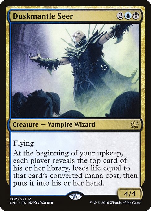 Duskmantle Seer
Creature — Vampire Wizard
Flying
At the beginning of your upkeep, each player reveals the top card of their library, loses life equal to that card's mana value, then puts it into their hand.
4/4