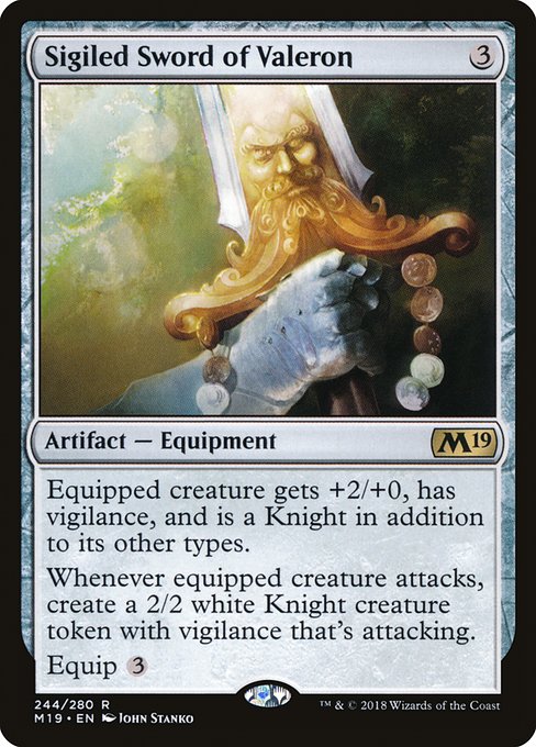 Sigiled Sword of Valeron
Artifact — Equipment
Equipped creature gets +2/+0, has vigilance, and is a Knight in addition to its other types.
Whenever equipped creature attacks, create a 2/2 white Knight creature token with vigilance that's attacking.
Equip {3}