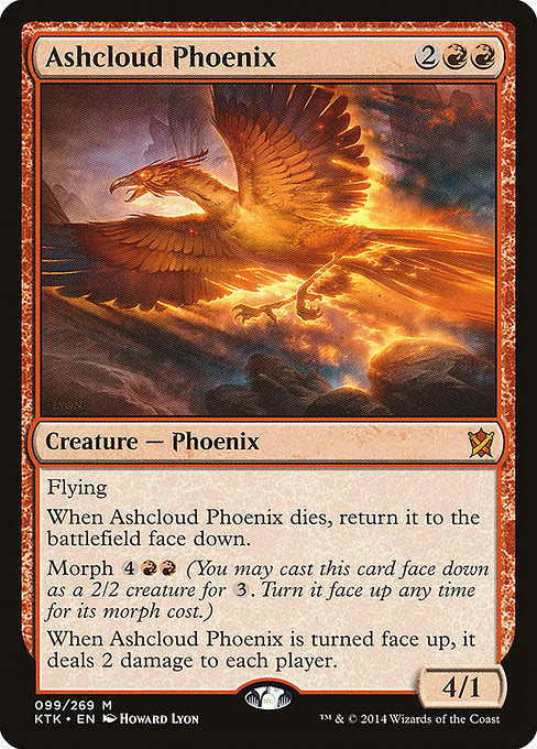 Ashcloud Phoenix
Creature — Phoenix
Flying
When this creature dies, return it to the battlefield face down under your control.
Morph {4}{R}{R} (You may cast this card face down as a 2/2 creature for {3}. Turn it face up any time for its morph cost.)
When this creature is turned face up, it deals 2 damage to each player.
4/1