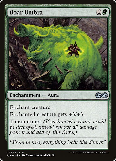 Boar Umbra
Enchantment — Aura
Enchant creature
Enchanted creature gets +3/+3.
Umbra armor (If enchanted creature would be destroyed, instead remove all damage from it and destroy this Aura.)