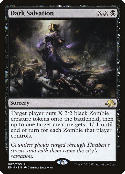 Dark Salvation
Sorcery
Target player creates X 2/2 black Zombie creature tokens, then up to one target creature gets -1/-1 until end of turn for each Zombie that player controls.