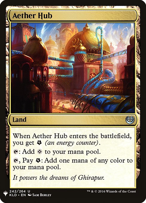 Aether Hub
Land
When this land enters, you get {E} (an energy counter).
{T}: Add {C}.
{T}, Pay {E}: Add one mana of any color.