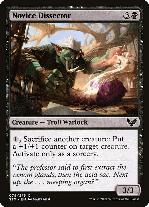 Novice Dissector
Creature — Troll Warlock
{1}, Sacrifice another creature: Put a +1/+1 counter on target creature. Activate only as a sorcery.
3/3