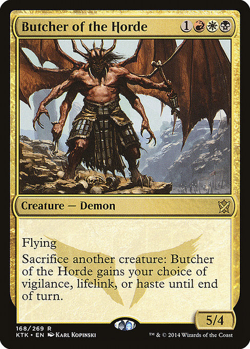 Butcher of the Horde
Creature — Demon
Flying
Sacrifice another creature: This creature gains your choice of vigilance, lifelink, or haste until end of turn.
5/4