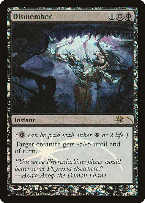 Dismember
Instant
({B/P} can be paid with either {B} or 2 life.)
Target creature gets -5/-5 until end of turn.