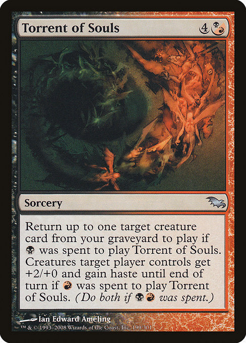 Torrent of Souls
Sorcery
Return up to one target creature card from your graveyard to the battlefield if {B} was spent to cast this spell. Creatures target player controls get +2/+0 and gain haste until end of turn if {R} was spent to cast this spell. (Do both if {B}{R} was spent.)