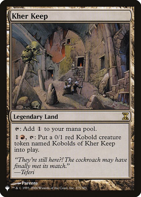 Kher Keep
Legendary Land
{T}: Add {C}.
{1}{R}, {T}: Create a 0/1 red Kobold creature token named Kobolds of Kher Keep.