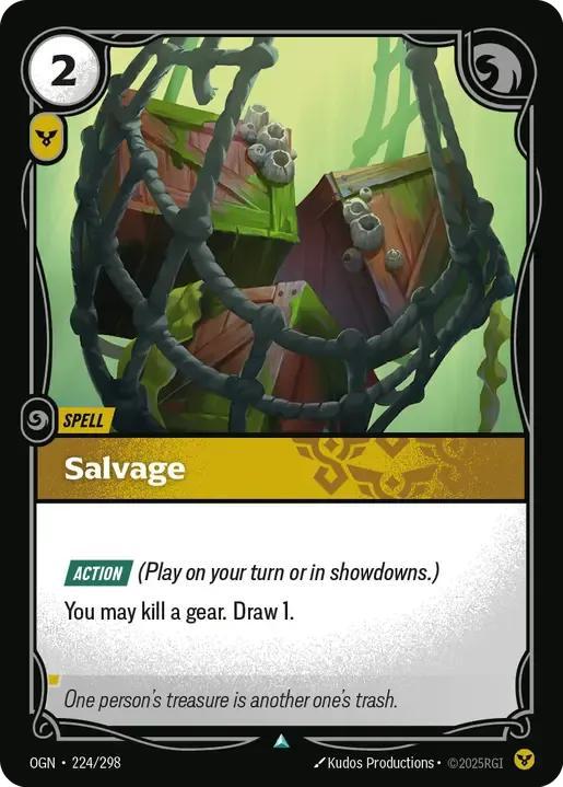 Salvage
Alternate Art Qualifier: Default Art
Set: Origins
Finish: Non-Foil
Rarity: Uncommon
Domain: Order
Card Text: ACTION (Play on your turn or in showdowns.)

You may kill a gear. Draw 1.