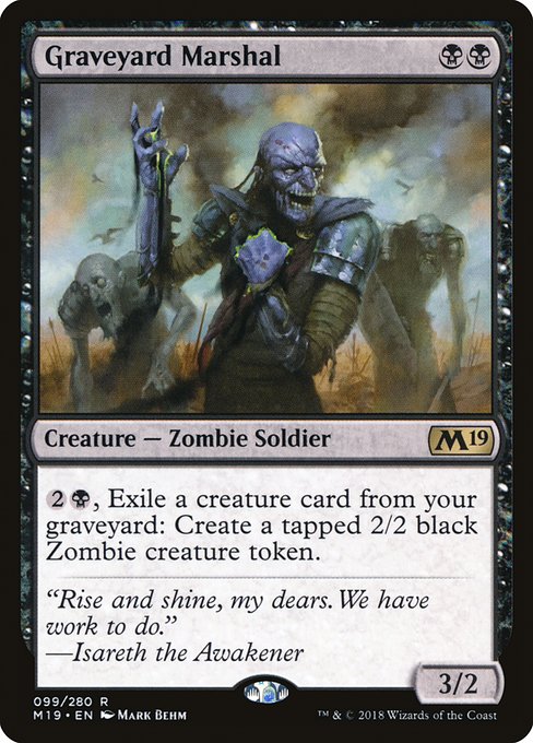 Graveyard Marshal
Creature — Zombie Soldier
{2}{B}, Exile a creature card from your graveyard: Create a tapped 2/2 black Zombie creature token.
3/2