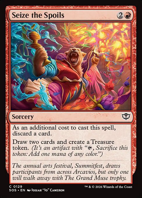 Seize the Spoils
Sorcery
As an additional cost to cast this spell, discard a card.
Draw two cards and create a Treasure token. (It's an artifact with "{T}, Sacrifice this token: Add one mana of any color.")