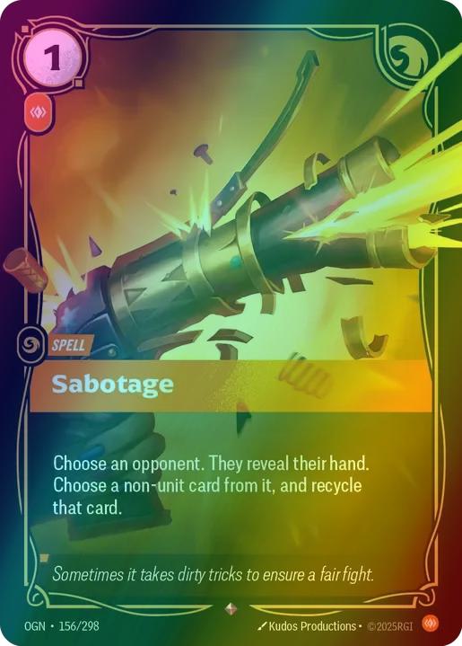 Sabotage
Alternate Art Qualifier: Default Art
Set: Origins
Finish: Foil
Rarity: Rare
Domain: Body
Card Text: Choose an opponent. They reveal their hand. Choose a non-unit card from it, and recycle that card.