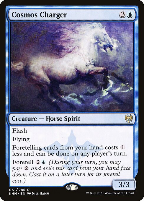 Cosmos Charger
Creature — Horse Spirit
Flash
Flying
Foretelling cards from your hand costs {1} less and can be done on any player's turn.
Foretell {2}{U} (During your turn, you may pay {2} and exile this card from your hand face down. Cast it on a later turn for its foretell cost.)
3/3