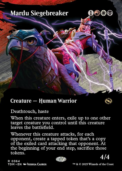 Mardu Siegebreaker
Creature — Human Warrior
Deathtouch, haste
When this creature enters, exile up to one other target creature you control until this creature leaves the battlefield.
Whenever this creature attacks, for each opponent, create a tapped token that's a copy of the exiled card attacking that opponent. At the beginning of your next end step, sacrifice those tokens.
4/4