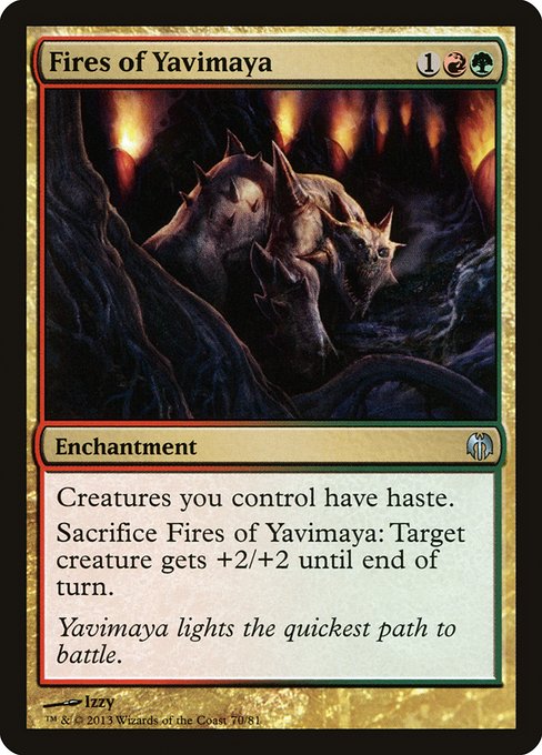 Fires of Yavimaya
Enchantment
Creatures you control have haste.
Sacrifice this enchantment: Target creature gets +2/+2 until end of turn.
