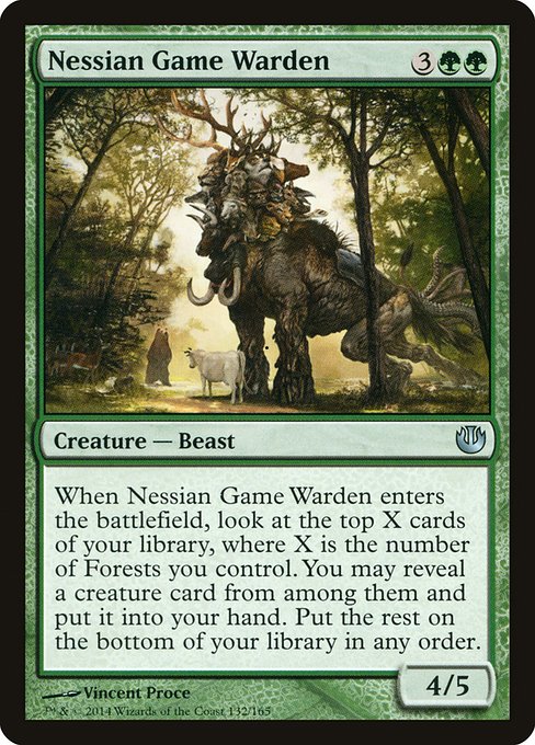 Nessian Game Warden
Creature — Beast
When this creature enters, look at the top X cards of your library, where X is the number of Forests you control. You may reveal a creature card from among them and put it into your hand. Put the rest on the bottom of your library in any order.
4/5