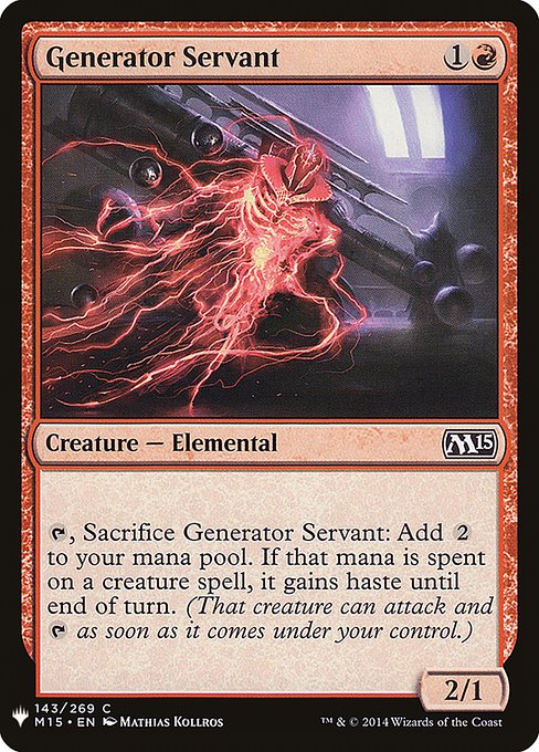 Generator Servant
Creature — Elemental
{T}, Sacrifice this creature: Add {C}{C}. If that mana is spent on a creature spell, it gains haste until end of turn. (That creature can attack and {T} as soon as it comes under your control.)
2/1