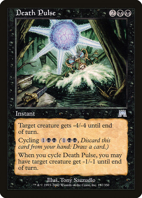 Death Pulse
Instant
Target creature gets -4/-4 until end of turn.
Cycling {1}{B}{B} ({1}{B}{B}, Discard this card: Draw a card.)
When you cycle this card, you may have target creature get -1/-1 until end of turn.