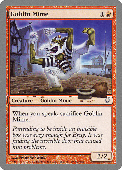 Goblin Mime
Creature — Goblin Mime
When you speak, sacrifice this creature.
2/2