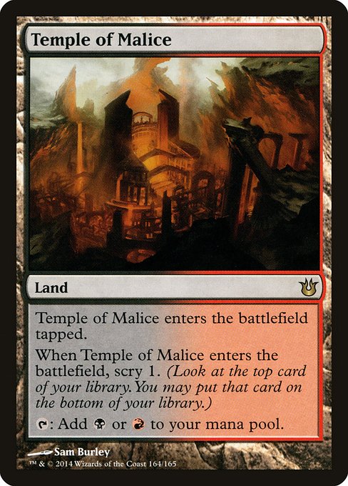 Temple of Malice
Land
This land enters tapped.
When this land enters, scry 1. (Look at the top card of your library. You may put that card on the bottom.)
{T}: Add {B} or {R}.
