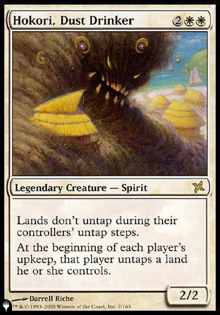 '-Hokori, Dust Drinker
Legendary Creature â€” Spirit
Lands don't untap during their controllers' untap steps.
At the beginning of each player's upkeep, that player untaps a land they control.
2/2