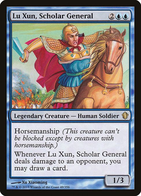 Lu Xun, Scholar General
Legendary Creature — Human Soldier
Horsemanship (This creature can't be blocked except by creatures with horsemanship.)
Whenever Lu Xun deals damage to an opponent, you may draw a card.
1/3