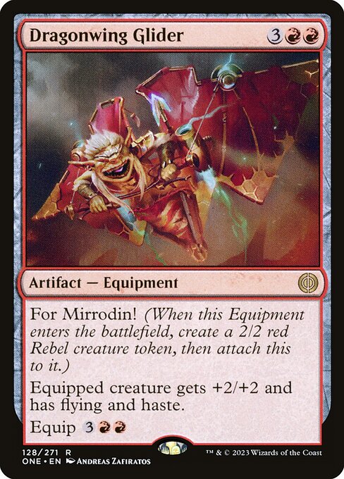 Dragonwing Glider
Artifact — Equipment
For Mirrodin! (When this Equipment enters, create a 2/2 red Rebel creature token, then attach this to it.)
Equipped creature gets +2/+2 and has flying and haste.
Equip {3}{R}{R}