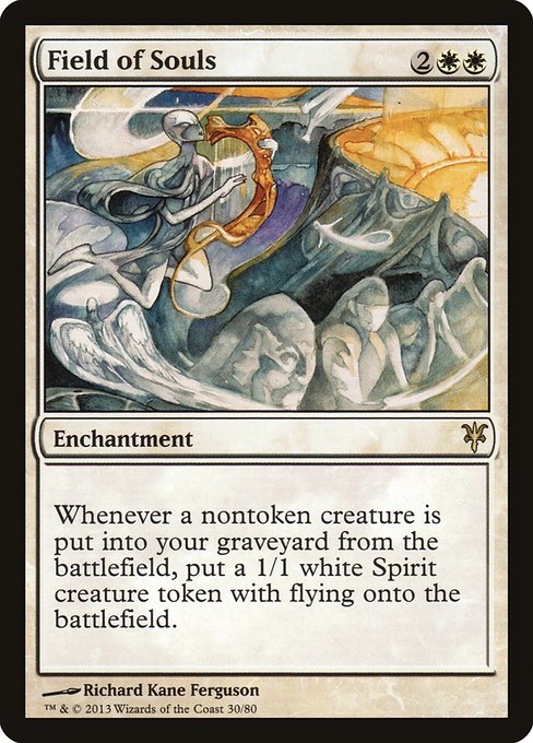 Field of Souls
Enchantment
Whenever a nontoken creature is put into your graveyard from the battlefield, create a 1/1 white Spirit creature token with flying.