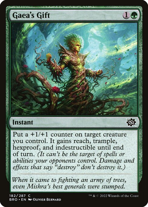 Gaea's Gift
Instant
Put a +1/+1 counter on target creature you control. It gains reach, trample, hexproof, and indestructible until end of turn. (It can't be the target of spells or abilities your opponents control. Damage and effects that say "destroy" don't destroy it.)