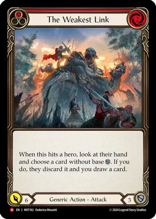 Pitch:
1
The Weakest Link

Cost:
2

When this hits a hero, look at their hand and choose a card without base {d}. If you do, they discard it and you draw a card.

Power:
6
Generic Action - Attack

Defense:
3
