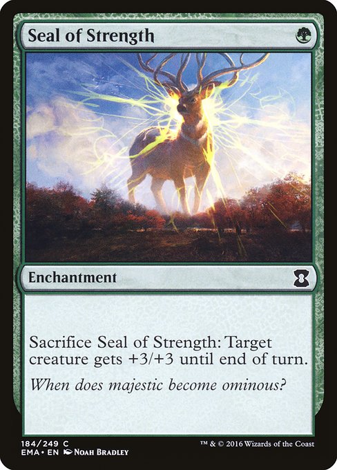 Seal of Strength
Enchantment
Sacrifice this enchantment: Target creature gets +3/+3 until end of turn.