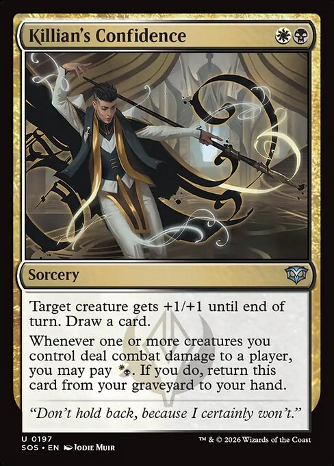 Killian's Confidence
Sorcery
Target creature gets +1/+1 until end of turn. Draw a card.
Whenever one or more creatures you control deal combat damage to a player, you may pay {W/B}. If you do, return this card from your graveyard to your hand.