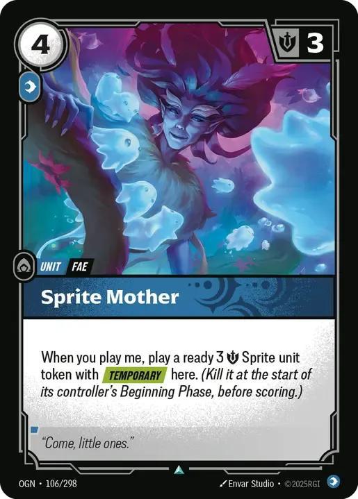 Sprite Mother
Alternate Art Qualifier: Default Art
Set: Origins
Finish: Foil
Rarity: Uncommon
Domain: Mind
Card Text: When you play me, play a ready 3 Might Sprite unit token with TEMPORARY here. (Kill it at the start of its controller's Beginning Phase, before scoring.)