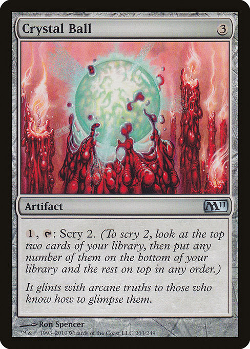 Crystal Ball
Artifact
{1}, {T}: Scry 2. (Look at the top two cards of your library, then put any number of them on the bottom and the rest on top in any order.)