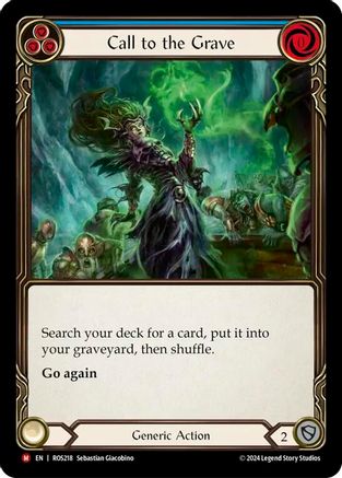 Pitch:
3
Call to the Grave

Cost:
0

Search your deck for a card, put it into your graveyard, then shuffle.

Go again

Generic Action

Defense:
2
