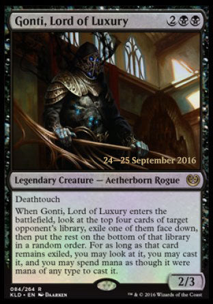 '-Gonti, Lord of Luxury
Legendary Creature â€” Aetherborn Rogue
Deathtouch
When Gonti enters, look at the top four cards of target opponent's library, exile one of them face down, then put the rest on the bottom of that library in a random order. You may cast that card for as long as it remains exiled, and mana of any type can be spent to cast that spell.
2/3