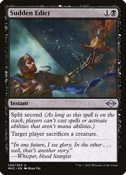 Sudden Edict
Instant
Split second (As long as this spell is on the stack, players can't cast spells or activate abilities that aren't mana abilities.)
Target player sacrifices a creature of their choice.