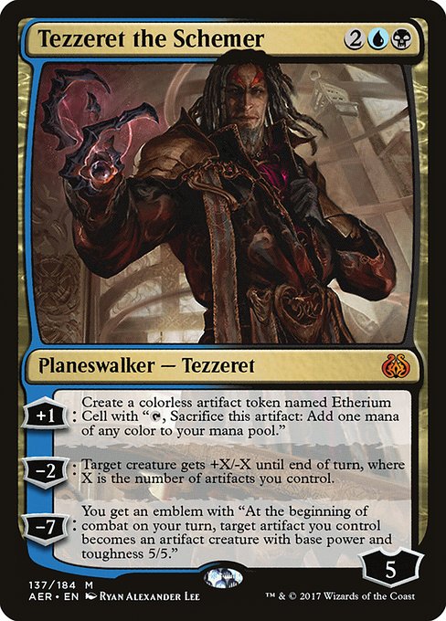 Tezzeret the Schemer
Legendary Planeswalker — Tezzeret
+1: Create a colorless artifact token named Etherium Cell with "{T}, Sacrifice this token: Add one mana of any color."
−2: Target creature gets +X/-X until end of turn, where X is the number of artifacts you control.
−7: You get an emblem with "At the beginning of combat on your turn, target artifact you control becomes an artifact creature with base power and toughness 5/5."